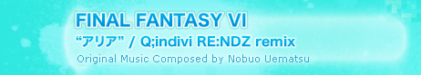 FINAL FANTASY VI“アリア” / Q;indivi RE:NDZ remix Original Music Composed by Nobuo Uematsu